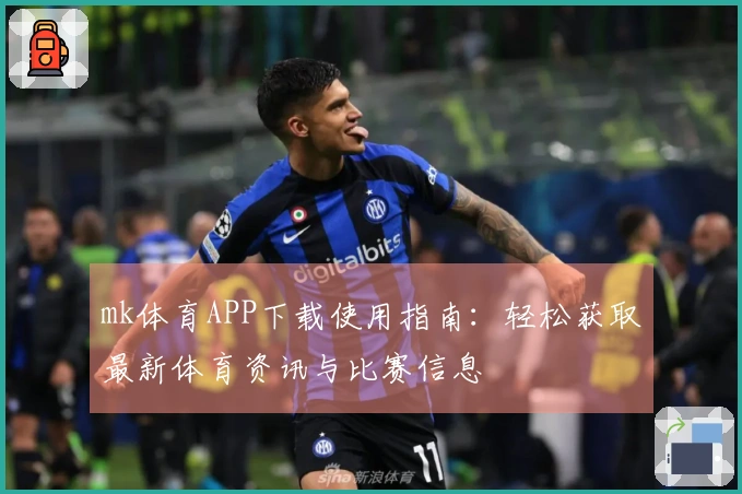 mk体育APP下载使用指南：轻松获取最新体育资讯与比赛信息